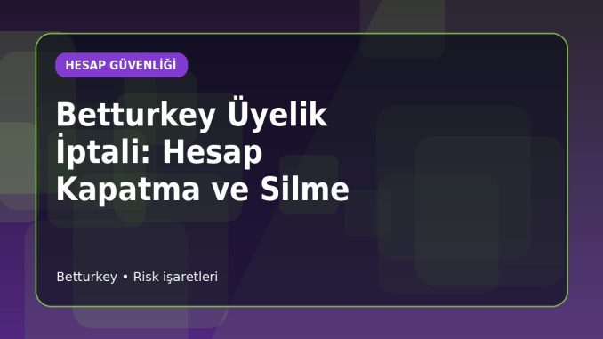 Betturkey Hesap Kapatma Süreci için açıklayıcı konu görseli
